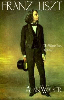 Franz Liszt, Volume 2: The Weimar Years, 1848-1861 - Paperback | Diverse Reads
