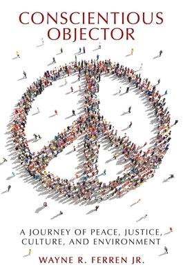Conscientious Objector: A Journey of Peace, Justice, Culture, and Environment - Hardcover | Diverse Reads