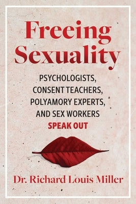 Freeing Sexuality: Psychologists, Consent Teachers, Polyamory Experts, and Sex Workers Speak Out - Paperback | Diverse Reads