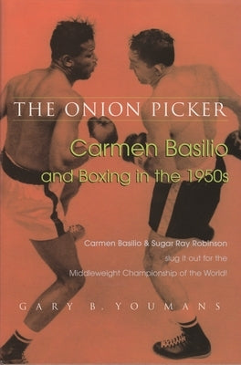 The Onion Picker: Carmen Basilio and Boxing in the 1950s - Hardcover | Diverse Reads