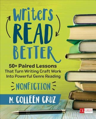 Writers Read Better: Nonfiction: 50+ Paired Lessons That Turn Writing Craft Work Into Powerful Genre Reading / Edition 1 - Paperback | Diverse Reads