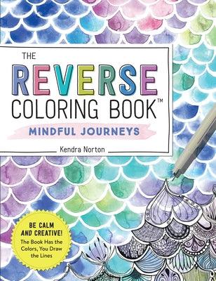 The Reverse Coloring Book(tm) Mindful Journeys: Be Calm and Creative: The Book Has the Colors, You Draw the Lines - Paperback | Diverse Reads
