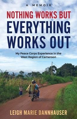 Nothing Works But Everything Works Out: My Peace Corps Experience in the West Region of Cameroon - Paperback | Diverse Reads