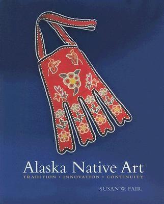 Alaska Native Art: Tradition, Innovation, Continuity - Paperback
