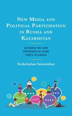 New Media and Political Participation in Russia and Kazakhstan: Exploring the Lived Experiences of Young People in Eurasia - Hardcover | Diverse Reads