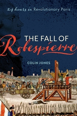 The Fall of Robespierre: 24 Hours in Revolutionary Paris - Hardcover | Diverse Reads