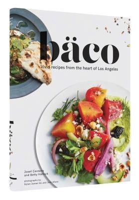 Baco: Vivid Recipes from the Heart of Los Angeles (California Cookbook, Tex Mex Cookbook, Street Food Cookbook) - Hardcover | Diverse Reads