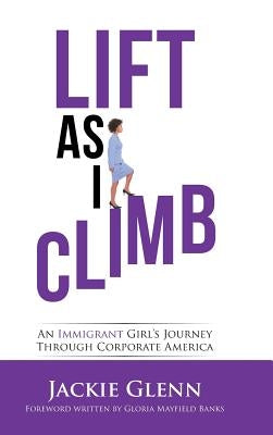 Lift as I Climb: An Immigrant Girl's Journey Through Corporate America - Hardcover | Diverse Reads