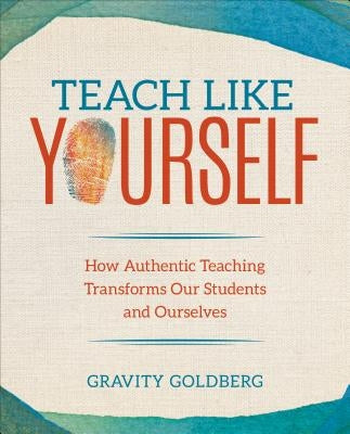 Teach Like Yourself: How Authentic Teaching Transforms Our Students and Ourselves / Edition 1 - Paperback | Diverse Reads