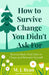 How to Survive Change You Didn't Ask for: Bounce Back, Find Calm in Chaos and Reinvent Yourself (Change for the Better, Uncertainty of Life) - Paperback | Diverse Reads