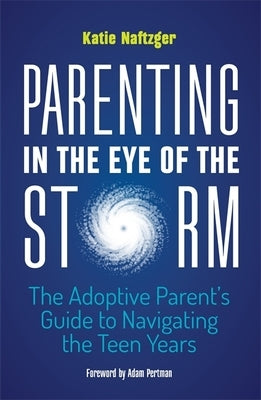 Parenting in the Eye of the Storm: The Adoptive Parent's Guide to Navigating the Teen Years - Paperback | Diverse Reads