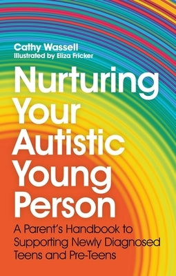 Nurturing Your Autistic Young Person: A Parent's Handbook to Supporting Newly Diagnosed Teens and Pre-Teens - Paperback | Diverse Reads
