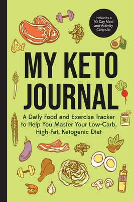My Keto Journal: A Daily Food and Exercise Tracker to Help You Master Your Low-Carb, High-Fat, Ketogenic Diet (Includes a 90-Day Meal and Activity Calendar) (Guided Food Journal) - Paperback | Diverse Reads