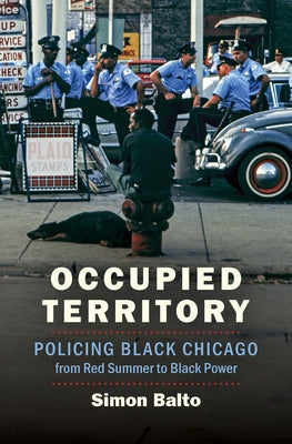 Occupied Territory: Policing Black Chicago from Red Summer to Black Power - Paperback | Diverse Reads