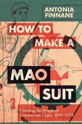 How to Make a Mao Suit: Clothing the People of Communist China, 1949-1976 - Paperback | Diverse Reads