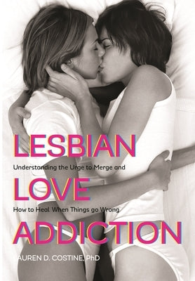 Lesbian Love Addiction: Understanding the Urge to Merge and How to Heal When Things go Wrong - Paperback | Diverse Reads