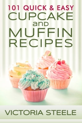 101 Quick & Easy Cupcake and Muffin Recipes - Paperback | Diverse Reads