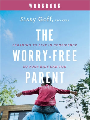 The Worry-Free Parent Workbook: Learning to Live in Confidence So Your Kids Can Too - Paperback | Diverse Reads