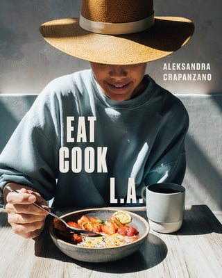 EAT. COOK. L.A.: Recipes from the City of Angels [A Cookbook] - Hardcover | Diverse Reads