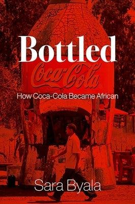 Bottled: How Coca-Cola Became African - Hardcover | Diverse Reads