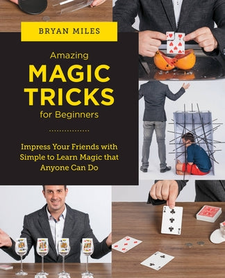 Amazing Magic Tricks for Beginners: Impress Your Friends with Simple to Learn Magic That Anyone Can Do - Paperback | Diverse Reads