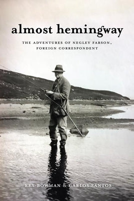 Almost Hemingway: The Adventures of Negley Farson, Foreign Correspondent - Hardcover | Diverse Reads