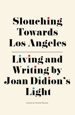 Slouching Towards Los Angeles: Living and Writing by Joan Didion's Light - Hardcover | Diverse Reads