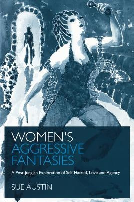 Women's Aggressive Fantasies: A Post-Jungian Exploration of Self-Hatred, Love and Agency - Paperback | Diverse Reads