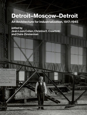 Detroit-Moscow-Detroit: An Architecture for Industrialization, 1917-1945 - Hardcover | Diverse Reads