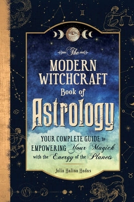 The Modern Witchcraft Book of Astrology: Your Complete Guide to Empowering Your Magick with the Energy of the Planets - Hardcover | Diverse Reads