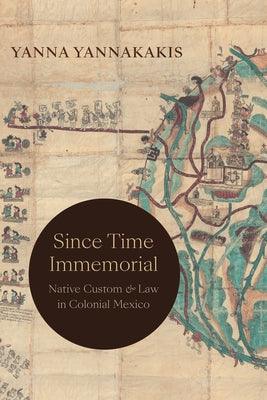 Since Time Immemorial: Native Custom and Law in Colonial Mexico - Hardcover