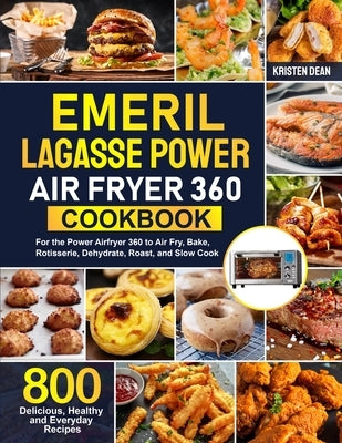 Emeril Lagasse Power Air Fryer 360 Cookbook: 800 Delicious, Healthy and Everyday Recipes For the Power Airfryer 360 to Air Fry, Bake, Rotisserie, Dehydrate, Roast, and Slow Cook - Paperback | Diverse Reads