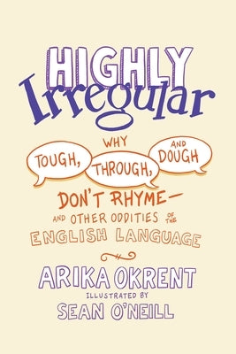 Highly Irregular: Why Tough, Through, and Dough Don't Rhyme-And Other Oddities of the English Language - Hardcover | Diverse Reads