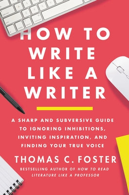How to Write Like a Writer: A Sharp and Subversive Guide to Ignoring Inhibitions, Inviting Inspiration, and Finding Your True Voice - Paperback | Diverse Reads
