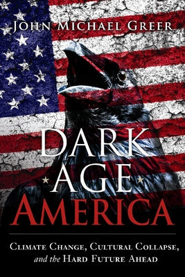 Dark Age America: Climate Change, Cultural Collapse, and the Hard Future Ahead - Paperback | Diverse Reads