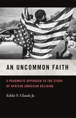 An Uncommon Faith: A Pragmatic Approach to the Study of African American Religion - Paperback |  Diverse Reads