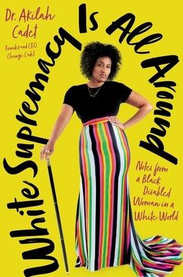 White Supremacy Is All Around: Notes from a Black Disabled Woman in a White World - Hardcover | Diverse Reads