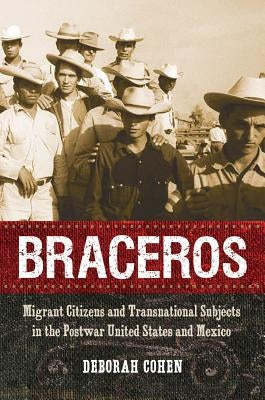 Braceros: Migrant Citizens and Transnational Subjects in the Postwar United States and Mexico - Paperback | Diverse Reads