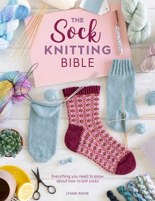 The Sock Knitting Bible: Everything you need to know about how to knit socks - Paperback | Diverse Reads