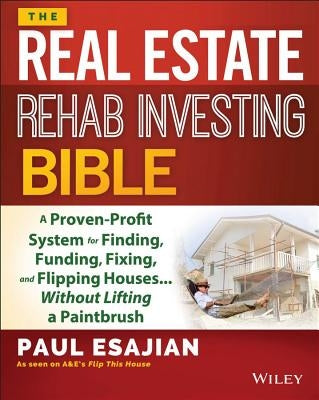 The Real Estate Rehab Investing Bible: A Proven-Profit System for Finding, Funding, Fixing, and Flipping Houses...Without Lifting a Paintbrush - Paperback | Diverse Reads