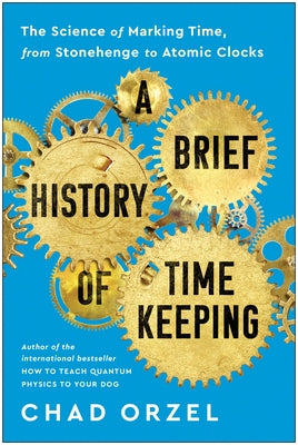 A Brief History of Timekeeping: The Science of Marking Time, from Stonehenge to Atomic Clocks - Paperback | Diverse Reads