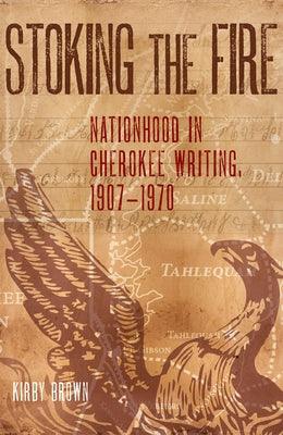 Stoking the Fire: Nationhood in Cherokee Writing, 1907-1970 - Paperback