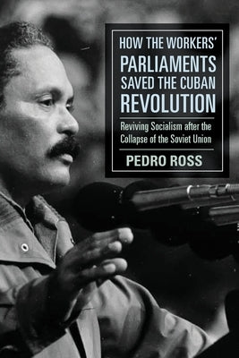 How the Workers' Parliaments Saved the Cuban Revolution: Reviving Socialism after the Collapse of the Soviet Union - Paperback | Diverse Reads