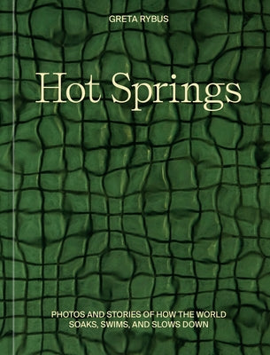 Hot Springs: Photos and Stories of How the World Soaks, Swims, and Slows Down - Hardcover | Diverse Reads