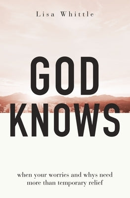 God Knows: When Your Worries and Whys Need More Than Temporary Relief - Paperback | Diverse Reads