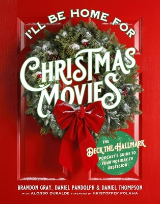 I'll Be Home for Christmas Movies: The Deck the Hallmark Podcast's Guide to Your Holiday TV Obsession - Paperback | Diverse Reads