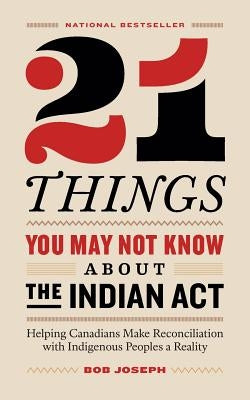 21 Things You May Not Know About the Indian Act: Helping Canadians Make Reconciliation with Indigenous Peoples a Reality - Paperback | Diverse Reads