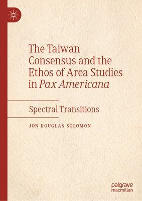The Taiwan Consensus and the Ethos of Area Studies in Pax Americana: Spectral Transitions - Hardcover | Diverse Reads