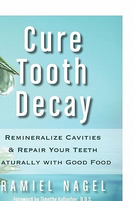 Cure Tooth Decay: Remineralize Cavities and Repair Your Teeth Naturally with Good Food - Paperback | Diverse Reads