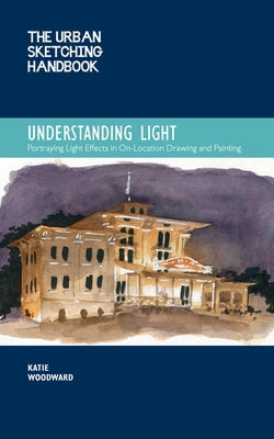The Urban Sketching Handbook Understanding Light: Portraying Light Effects in On-Location Drawing and Painting - Paperback | Diverse Reads
